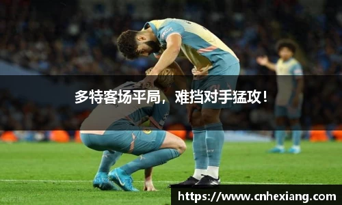多特客场平局，难挡对手猛攻！
