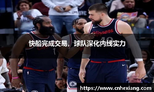 快船完成交易，球队深化内线实力