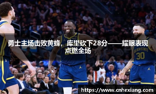 勇士主场击败黄蜂，库里砍下28分——耀眼表现点燃全场