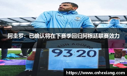 阿圭罗：已确认将在下赛季回归阿根廷联赛效力