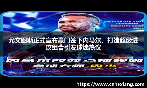尤文图斯正式宣布豪门签下内马尔，打造超级进攻组合引发球迷热议