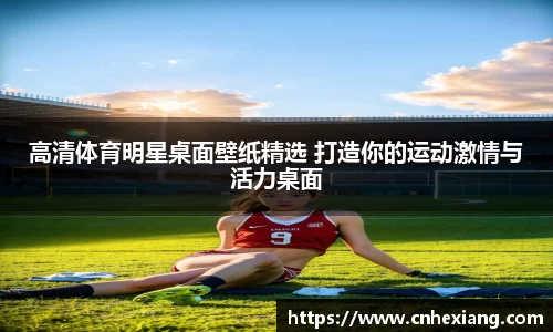 高清体育明星桌面壁纸精选 打造你的运动激情与活力桌面