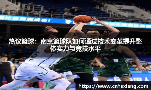 热议篮球：南京篮球队如何通过技术变革提升整体实力与竞技水平