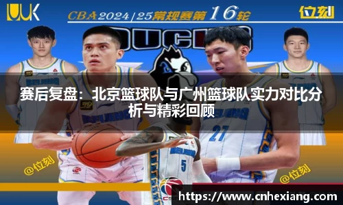 赛后复盘：北京篮球队与广州篮球队实力对比分析与精彩回顾