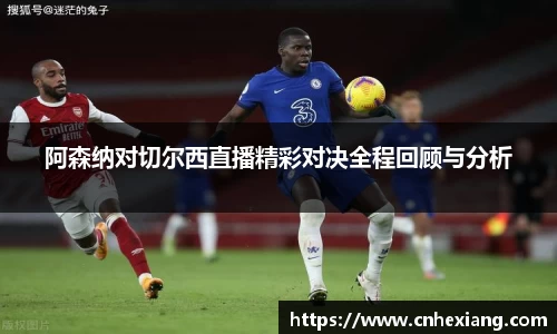 阿森纳对切尔西直播精彩对决全程回顾与分析