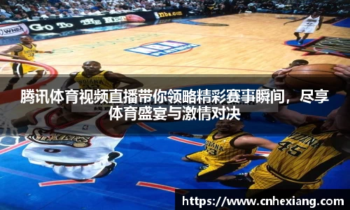 腾讯体育视频直播带你领略精彩赛事瞬间，尽享体育盛宴与激情对决