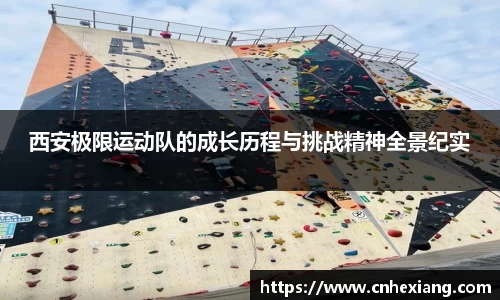 西安极限运动队的成长历程与挑战精神全景纪实