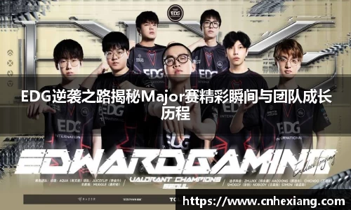 EDG逆袭之路揭秘Major赛精彩瞬间与团队成长历程