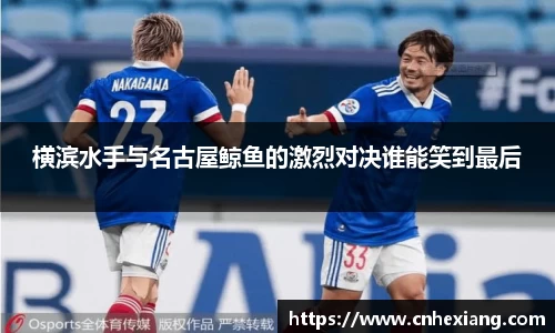 横滨水手与名古屋鲸鱼的激烈对决谁能笑到最后