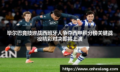 毕尔巴竞技迎战西班牙人争夺西甲积分榜关键战役精彩对决即将上演