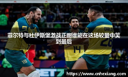 菲尔特与杜伊斯堡激战正酣谁能在这场较量中笑到最后