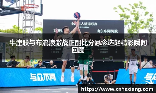 牛津联与布流浪激战正酣比分悬念迭起精彩瞬间回顾