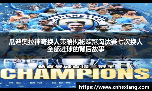 瓜迪奥拉神奇换人策略揭秘欧冠淘汰赛七次换人全部进球的背后故事