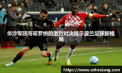 华沙军团与哥罗纳的激烈对决揭示波兰足球新格局