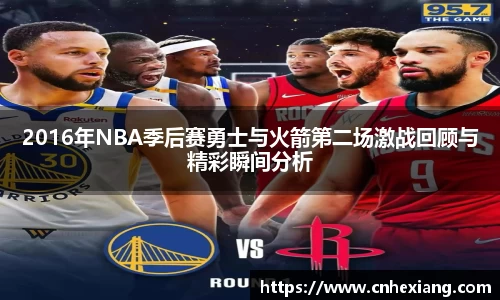 2016年NBA季后赛勇士与火箭第二场激战回顾与精彩瞬间分析