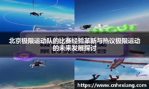 北京极限运动队的比赛经验革新与热议极限运动的未来发展探讨