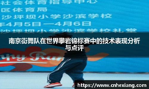 南京街舞队在世界攀岩锦标赛中的技术表现分析与点评